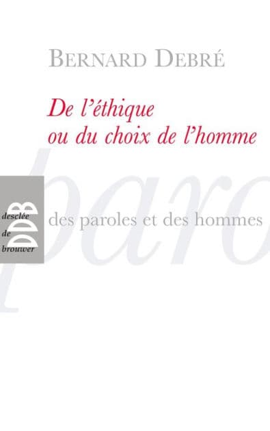 De l'éthique ou le choix de l'homme: Petit traité subversif sur l'homme, ses arrangements avec Dieu, Le diable, la vie, la mort l'avenir by Bernard Debré