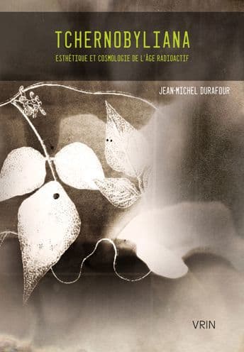 Tchernobyliana: Esthetique et cosmologie de l'age radioactif by Jean-Michel Durafour