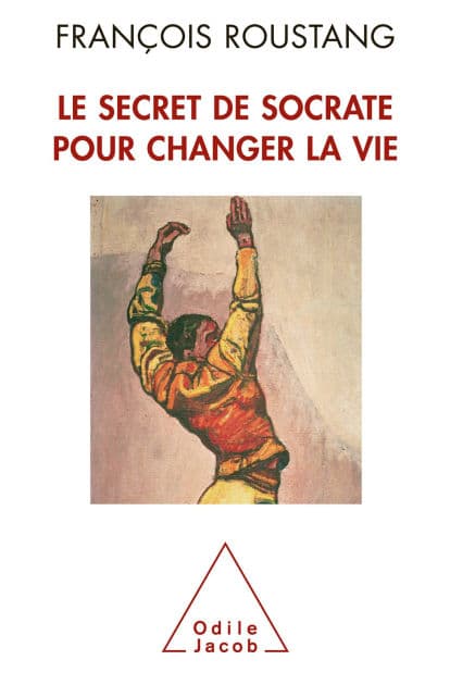 Le Secret de Socrate pour changer la vie by François Roustang