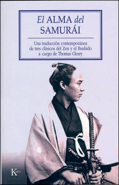 El alma del Samurï¿½i: Una traducciï¿½n contemporï¿½nea de tres clï¿½sicos del Zen y el Bushido by Thomas Cleary