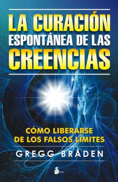 La curación espontánea de las creencias: Cómo librarse de los falsos límites by Gregg Braden