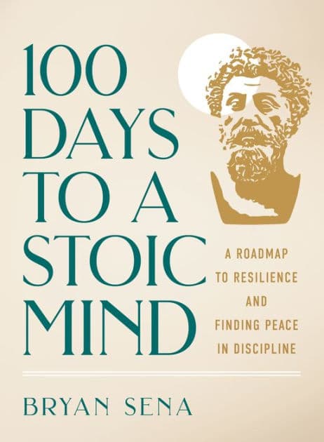 100 Days to a Stoic Mind: A Roadmap to Resilience and Finding Peace in Discipline by Bryan Sena