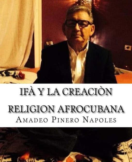 Ifa y La Creacion: Oraculo de Ifa, Orula;Orichas, Deidades y Santos, Santeria, Mitologia Cubana y Afrocubana, Babalawo, Angel de la Guardia, Ifa, Yoruba, Eleggua, Ochun, Chango, Yemaya, Obatala, Ogun, Osain, Cantos, Rituales, Espiritual, Ceremonias, Guerr by Amadeo Pinero Napoles