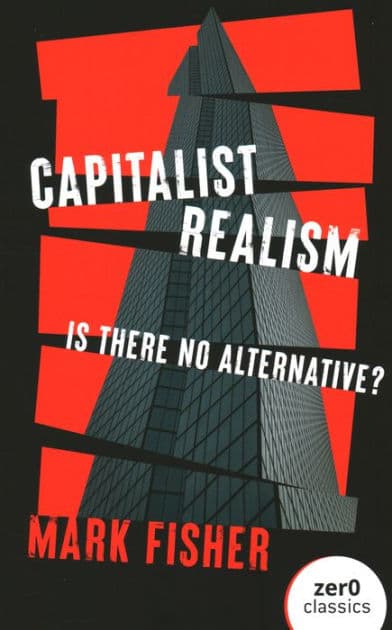 Capitalist Realism: Is There No Alternative? by Mark Fisher