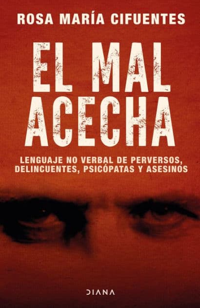 El mal acecha: Lenguaje no verbal de perversos, delincuentes, psicópatas y asesinos by Rosa María Cifuentes Castañeda