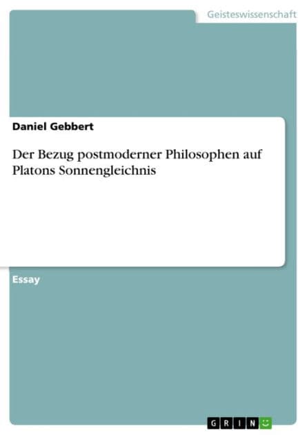 Der Bezug postmoderner Philosophen auf Platons Sonnengleichnis by Daniel Gebbert