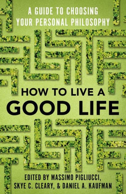 How to Live a Good Life: A Guide to Choosing Your Personal Philosophy by Massimo Pigliucci