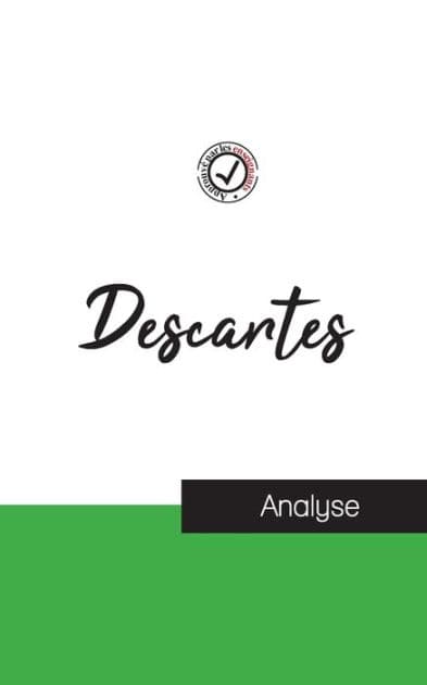Descartes (étude et analyse complète de sa pensée) by Descartes