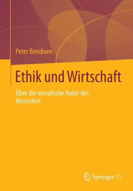 Ethik und Wirtschaft: Über die moralische Natur des Menschen by Peter Bendixen