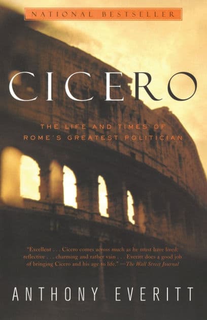 Cicero: The Life and Times of Rome's Greatest Politician by Anthony Everitt