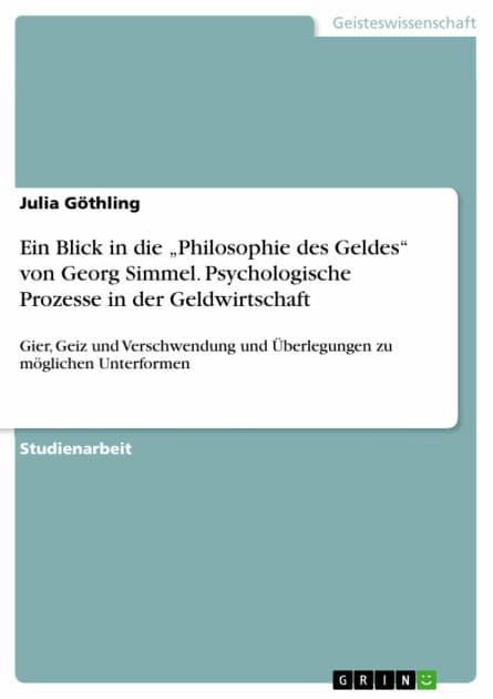 Ein Blick in die 'Philosophie des Geldes' von Georg Simmel. Psychologische Prozesse in der Geldwirtschaft: Gier, Geiz und Verschwendung und Überlegungen zu möglichen Unterformen by Julia Göthling