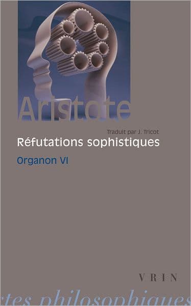 Aristote: Les refutations sophistiques: Organon 6 by Vrin