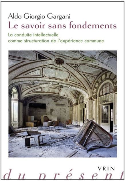 Le savoir sans fondements: La conduite intellectuelle comme structuration de l'experience commune by Aldo Giorgio Gargani