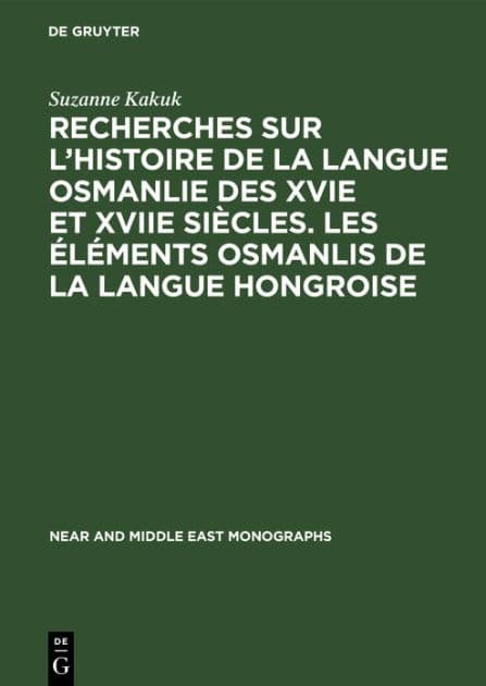 Recherches sur l'histoire de la langue osmanlie des XVIe et XVIIe siècles. Les éléments osmanlis de la langue hongroise by Suzanne Kakuk