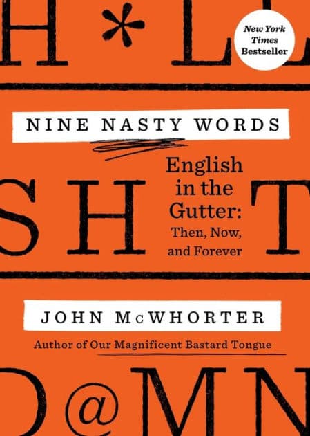 Nine Nasty Words: English in the Gutter: Then, Now, and Forever by John McWhorter