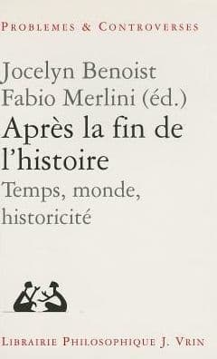 Apres la fin de l'histoire: Temps, monde, historicite by Jocelyn Benoist