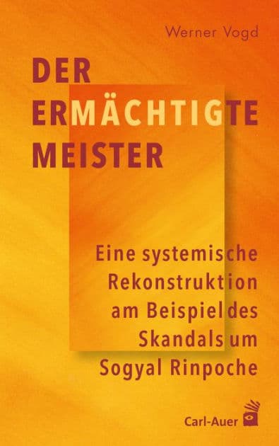 Der ermächtigte Meister: Eine systemische Rekonstruktion am Beispiel des Skandals um Sogyal Rinpoche by Werner Vogd