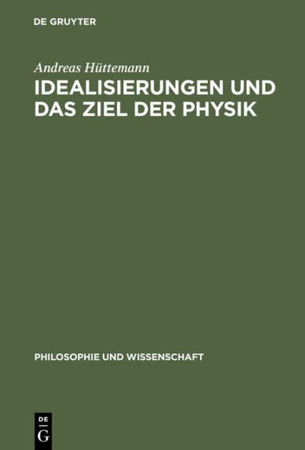 Idealisierungen und das Ziel der Physik: Eine Untersuchung zum Realismus, Empirismus und Konstruktivismus in der Wissenschaftstheorie by Andreas Hüttemann