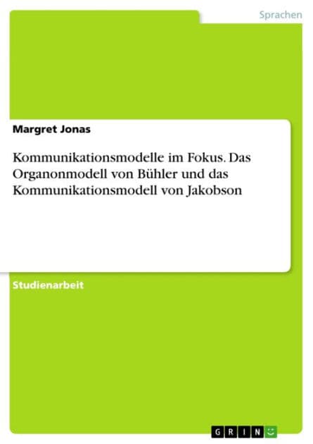 Kommunikationsmodelle im Fokus. Das Organonmodell von Bühler und das Kommunikationsmodell von Jakobson by Margret Jonas