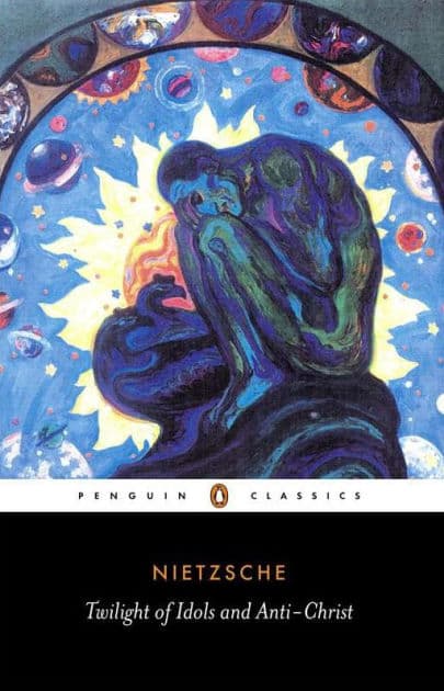 The Twilight of the Idols and the Anti-Christ: or How to Philosophize with a Hammer by Friedrich Nietzsche