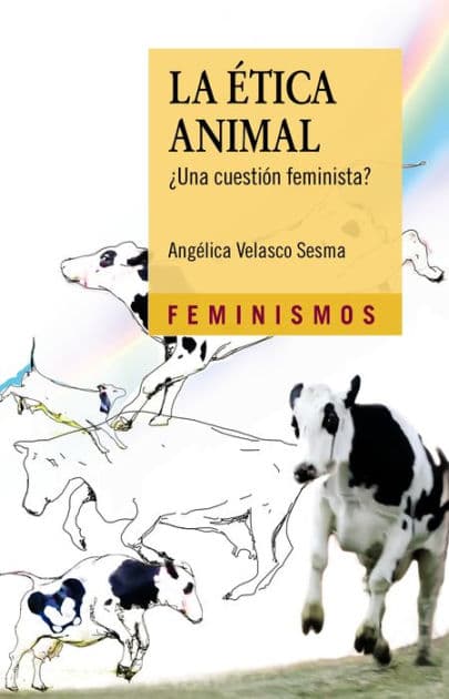 La Ética Animal: ¿Una cuestión feminista? by Angélica Velasco Sesma