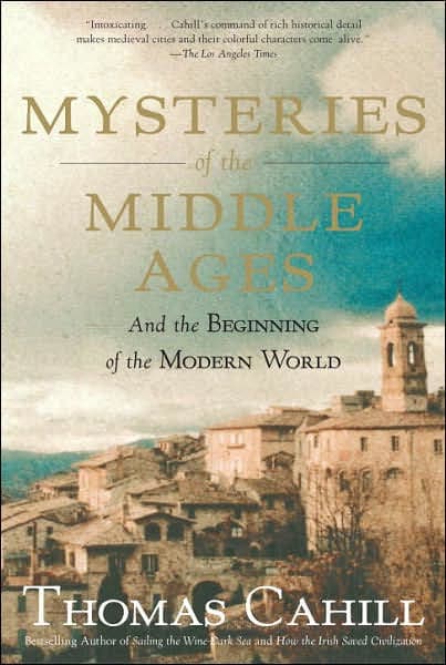 Mysteries of the Middle Ages: And the Beginning of the Modern World by Thomas Cahill