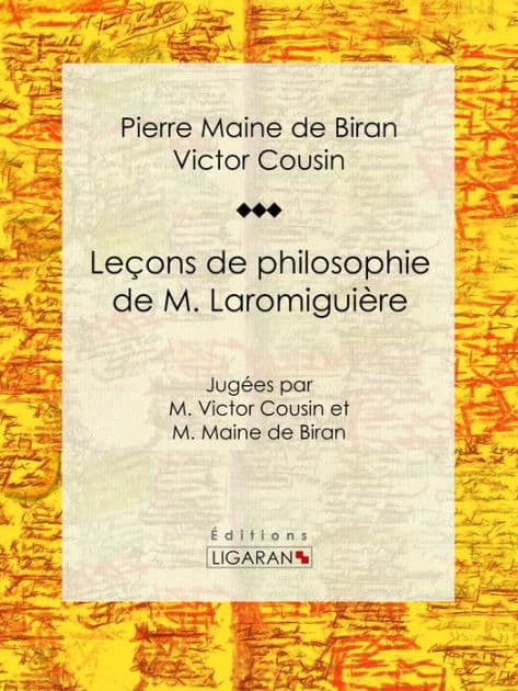 Leçons de philosophie de M. Laromiguière: Jugées par M. Victor Cousin et M. Maine de Biran by Pierre Maine de Biran