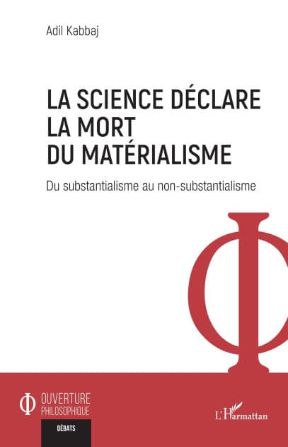 La science déclare la mort du matérialisme: Du substantialisme au non-substantialisme by Adil Kabbaj