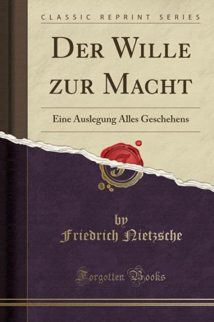 Der Wille zur Macht: Eine Auslegung Alles Geschehens (Classic Reprint) by Friedrich Nietzsche