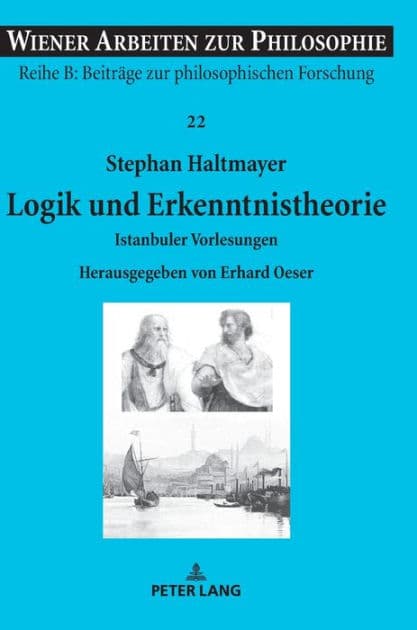 Logik und Erkenntnistheorie: Istanbuler Vorlesungen. Herausgegeben von Erhard Oeser by Stephan Haltmayer