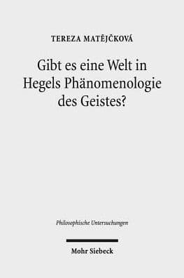 Gibt es eine Welt in Hegels Phanomenologie des Geistes? by Tereza Matejckova
