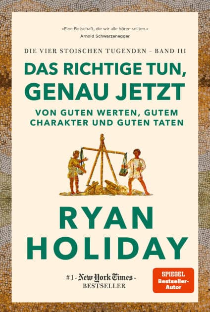 Das Richtige tun, genau jetzt: Von guten Werten, gutem Charakter und guten Taten. #1 New York Times Bestseller: Stoizismus für mehr Gelassenheit, Gerechtigkeit, Integrität und Glück by Ryan Holiday