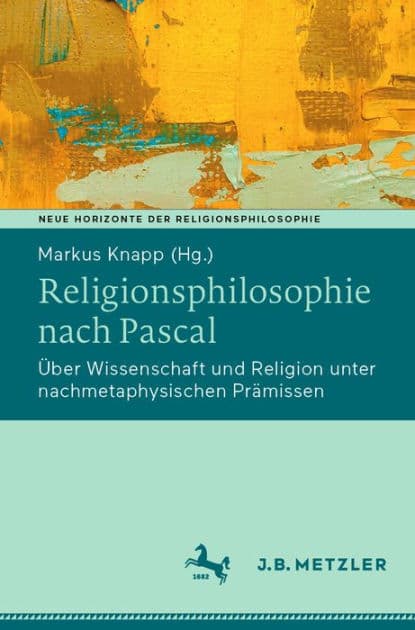 Religionsphilosophie nach Pascal: ï¿½ber Wissenschaft und Religion unter nachmetaphysischen Prï¿½missen by Markus Knapp