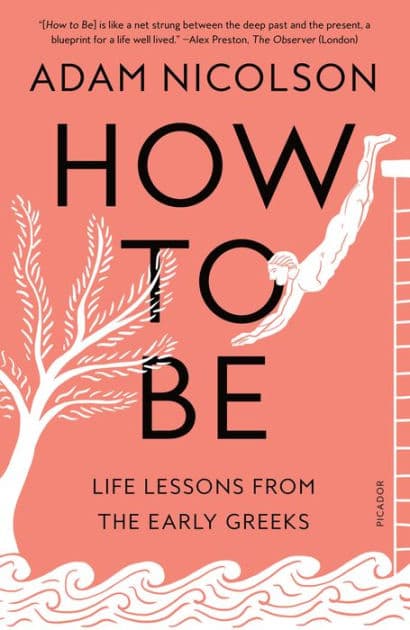 How to Be: Life Lessons from the Early Greeks by Adam Nicolson
