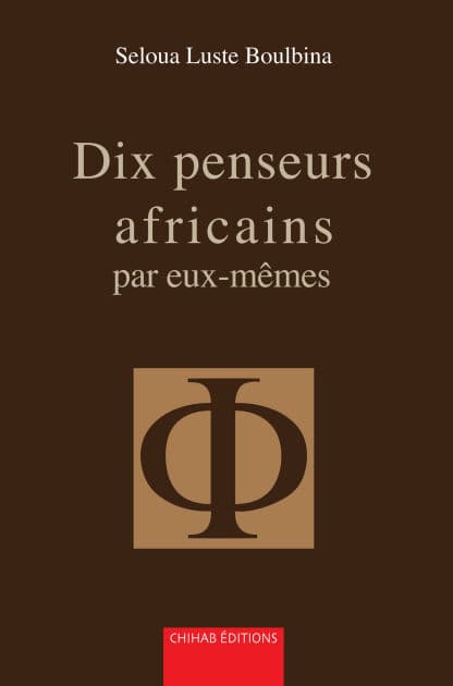 Dix penseurs africains par eux-mêmes by Seloua Luste Boulbina