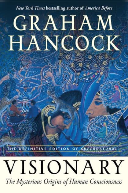 Visionary: The Mysterious Origins of Human Consciousness (The Definitive Edition of Supernatural) by Graham Hancock