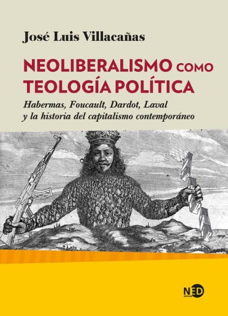 Neoliberalismo como teología política: Habermas, Foucault, Dardot, Laval y la historia del capitalismo contemporáneo by José Luis Villacañas