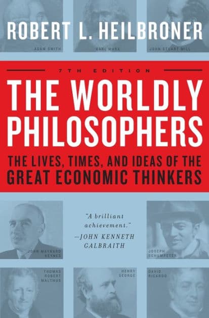 The Worldly Philosophers: The Lives, Times And Ideas Of The Great Economic Thinkers by Robert L. Heilbroner