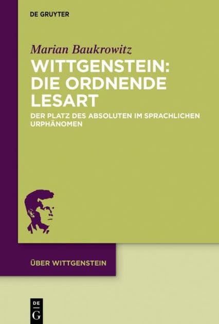 Wittgenstein: Die ordnende Lesart: Der Platz des Absoluten im sprachlichen Urphänomen by Marian Baukrowitz