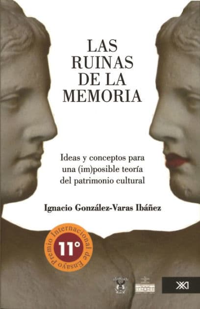 Las ruinas de la memoria: Ideas y conceptos para una (im)posible teoría del patrimonio cultural by Ignacio González Varas Ibáñez