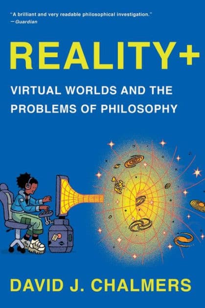 Reality+: Virtual Worlds and the Problems of Philosophy by David J. Chalmers
