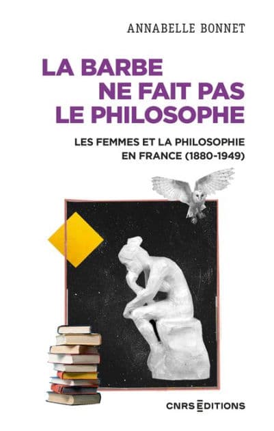 La barbe ne fait pas le philosophe - Les femmes et la philosophie en France (1880-1949) by Annabelle Bonnet