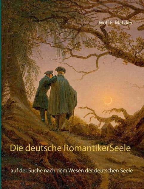 Die deutsche Romantiker-Seele: auf der Suche nach dem Wesen der deutschen Seele by Wolf E Matzker