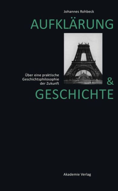 Aufklärung und Geschichte: Über eine praktische Geschichtsphilosophie der Zukunft by Johannes Rohbeck