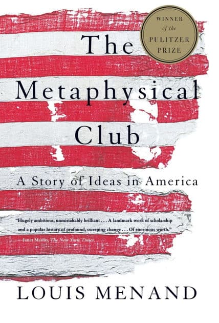 The Metaphysical Club: A Story of Ideas in America by Louis Menand