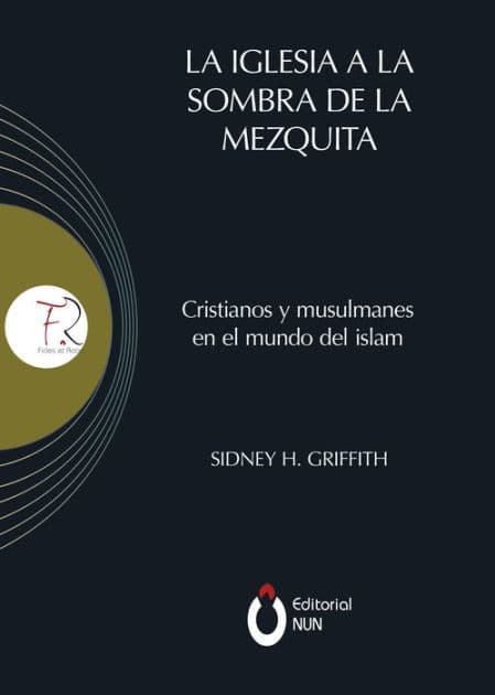 La Iglesia a la sombra de la mezquita: Cristianos y musulmanes en el mundo del islam by Sidney H Griffith