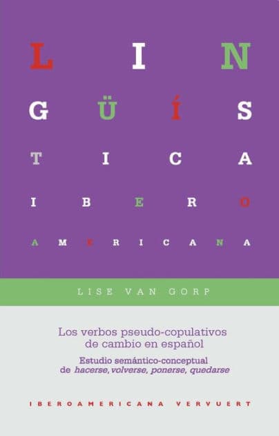 Los verbos pseudo-copulativos de cambio en español: Estudio semántico-conceptual de hacerse, volverse, ponerse, quedarse by Lise Van Gorp