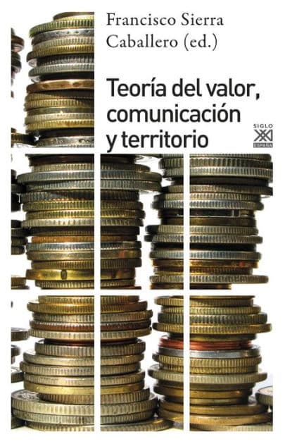 Teoría del valor, comunciación y territorio by Francisco Sierra Caballero