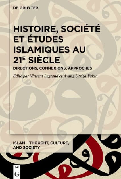 Histoire, société et études islamiques au 21e siècle: Directions, connexions, approches by Vincent Legrand