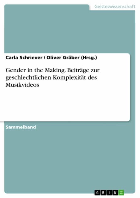Gender in the Making. Beiträge zur geschlechtlichen Komplexität des Musikvideos by Carla Schriever